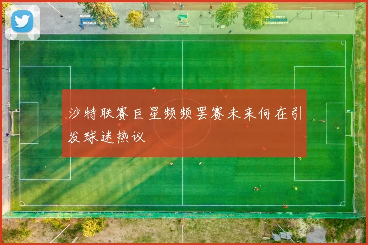 沙特联赛巨星频频罢赛未来何在引发球迷热议
