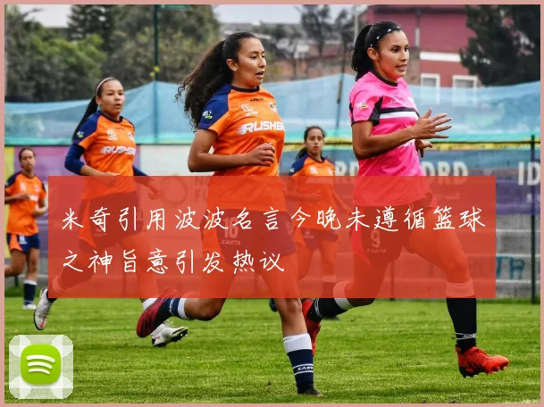 米奇引用波波名言今晚未遵循篮球之神旨意引发热议