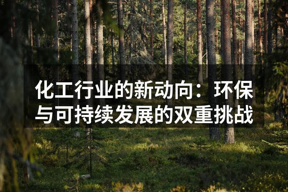 化工行业的新动向：环保与可持续发展的双重挑战